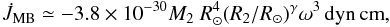 \begin{equation} \dot{J}_{\rm MB}\simeq -3.8\times 10^{-30}M_2~R_{\odot}^4(R_2/R_{\odot})^{\gamma}\omega^3\,{\rm dyn\,cm}, \end{equation}