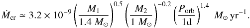 \begin{equation} \dot{M}_{\rm cr} \simeq 3.2 \times 10^{-9}\left(\frac{M_{1}}{1.4~M_{\odot}}\right)^{0.5} \left(\frac{M_{2}}{1~M_{\odot}}\right)^{-0.2} \left(\frac{P_{\rm orb}}{1 \rm d}\right)^{1.4}~M_{\odot}\,{\rm yr}^{-1}. \end{equation}