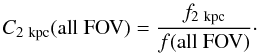 \begin{equation} C_{2~\rm kpc} ({\rm all~FOV}) = \frac{f_{2~\rm kpc}}{f ({\rm all~FOV})}\cdot \label{C_2kpc} \end{equation}