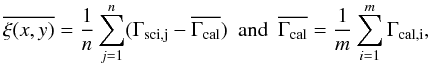 \begin{displaymath} \overline{\xi(x,y)} = \frac{1}{n} \sum_{j=1}^n ( \Gamma_{\mathrm{sci, j}} - \overline{\Gamma_{\mathrm{cal}}} )\ \ \mathrm{and}\ \ \overline{\Gamma_{\mathrm{cal}}} = \frac{1}{m} \sum_{i=1}^m \Gamma_{\mathrm{cal, i}}, \end{displaymath}