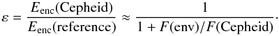 \begin{displaymath} \varepsilon = \frac{E\mathrm{_{enc}(Cepheid)}}{E\mathrm{_{enc}(reference)}}\approx\frac{1}{1 + F(\mathrm{env})/F(\mathrm{Cepheid})}\cdot \end{displaymath}