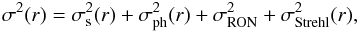 \begin{equation} \sigma^2(r) = \sigma_\mathrm{s}^2(r) + \sigma_{\mathrm{ph}}^2(r) + \sigma_{\mathrm{RON}}^2 + \sigma^2_{\mathrm{Strehl}}(r), \label{variance-noise} \end{equation}