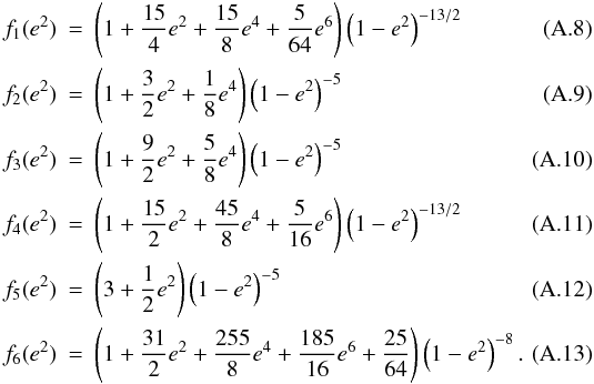 \appendix \setcounter{section}{1} \begin{eqnarray} f_1(e^2)&=&\left(1+{15\over 4}e^2+{15\over 8}e^4+{5\over 64}e^6\right)\left(1-e^2\right)^{-13/2}\\ f_2(e^2)&=&\left(1+{3\over 2}e^2+{1\over 8}e^4\right)\left(1-e^2\right)^{-5}\\ f_3(e^2)&=&\left(1+{9\over 2}e^2+{5\over 8}e^4\right)\left(1-e^2\right)^{-5}\\ f_4(e^2)&=&\left(1+{15\over 2}e^2+{45\over 8}e^4+{5\over 16}e^6\right)\left(1-e^2\right)^{-13/2}\\ f_5(e^2)&=&\left(3+{1\over 2}e^2\right)\left(1-e^2\right)^{-5}\\ f_6(e^2)&=&\left(1+{31\over 2}e^2+{255\over 8}e^4+{185\over 16}e^6+{25\over 64}\right)\left(1-e^2\right)^{-8}. \end{eqnarray}