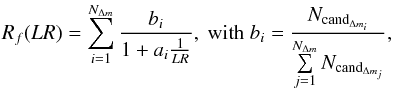 \begin{equation} R_f(LR) = \sum\limits_{i=1}^{N_{\Delta m}} \frac{b_i}{1+a_i\frac{1}{LR}}, \mbox{ with } b_i=\frac{N_{{\rm cand}_{\Delta m_i}}}{\sum\limits_{j=1}^{N_{\Delta m}} N_{{\rm cand}_{\Delta m_j}}}, \end{equation}