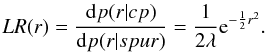 \begin{equation} LR(r) = \frac{\mathrm{d} p(r|cp)}{\mathrm{d} p(r|spur)} = \frac{1}{2\lambda} {\rm e}^{-\frac{1}{2}r^2}. \label{eq:lr} \end{equation}