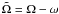 $\tilde\Omega=\Omega-\omega$