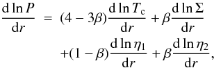 \begin{eqnarray} \nonumber \label{e.dPdr} \der{\ln P}r&=&(4-3\beta)\der{\ln T_{\rm c}}r+\beta\der{\ln\Sigma}r \\ &&+ (1-\beta)\der{\ln \eta_1}r+\beta\der{\ln \eta_2}r, \end{eqnarray}