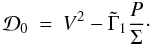 \begin{eqnarray} {\cal D_{\rm 0}}&=&V^2-\tilde\Gamma_1\frac P\Sigma\cdot \end{eqnarray}