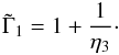 \begin{equation} \tilde\Gamma_1=1+\frac1{\eta_3}\cdot \end{equation}