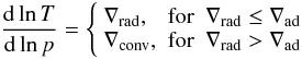 \begin{equation} \derln Tp=\left\{\begin{array}{lll} \nabla_{\rm rad}, & {\rm for} & \nabla_{\rm rad}\le\nabla_{\rm ad} \\ \nabla _{\rm conv}, & {\rm for} & \nabla_{\rm rad}>\nabla_{\rm ad} \\ \end{array}\right. \label{vs.gradient} \end{equation}