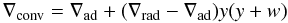 \begin{equation} \nabla _{\rm conv}=\nabla_{\rm ad}+(\nabla_{\rm rad}-\nabla_{\rm ad})y(y+w) \label{vs.gradconv} \end{equation}