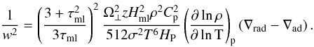 \begin{equation} \frac{1}{w^2}=\left(\frac{3+\tau_{\rm ml}^2}{3\tau_{\rm ml}}\right)^2 \frac{\Omega_\perp^2zH_{\rm ml}^2\rho^2C_{\rm p}^2}{512\sigma^2T^6H_{\rm P}} \left(\pderln\rho T\right)_{\rm p} \left(\nabla_{\rm rad}-\nabla_{\rm ad}\right) \label{vs.eqy2}. \end{equation}