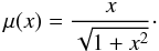 \begin{equation} \mu(x)= \frac{x}{\sqrt{1+x^2}}\cdot \label{eqstandard} \end{equation}