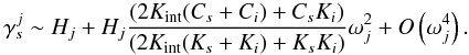 \begin{equation} \gamma_{s}^j \sim H_j + H_j \frac{(2 K_{\rm int} (C_{s} + C_i) +C_{s} K_i)}{(2 K_{\rm int}(K_{s}+K_i)+K_{s} K_i)} \omega_j^2+ O\left(\omega_j^4\right). \label{approxlong} \end{equation}