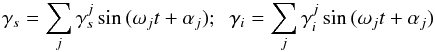 \begin{equation} \gamma_{s} = \sum_j \gamma_{s}^j \sin{(\omega_j t + \alpha_j)} ; \;\; \gamma_i = \sum_j \gamma_i^j \sin{(\omega_j t + \alpha_j)} \label{eq:gammasi} \end{equation}