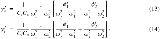 \begin{eqnarray} \label{eq:frac1} \gamma^j_{s} & = & \frac{1}{C_iC_{s}}\frac{1}{\omega_1^2 - \omega_2^2} \left[ \frac{ \phi_1^s}{\omega_j^2 - \omega_1^2} + \frac{\phi_2^s} {\omega_j^2 - \omega_2^2} \right] \\ \gamma^j_i & = & \frac{1}{C_iC_{s}}\frac{1}{\omega_1^2 - \omega_2^2} \left[ \frac{ \phi_1^i}{\omega_j^2 - \omega_1^2} + \frac{\phi_2^i} {\omega_j^2 - \omega_2^2} \right]\cdot \label{eq:frac2} \end{eqnarray}