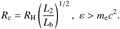 \begin{equation} R_{\rm c}=R_{\rm H} \left(\frac{L_2}{L_{\rm b}}\right)^{1/2}, \,\, \varepsilon>m_{\rm e} c^2. \end{equation}
