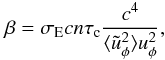 \begin{equation} \beta=\sigma_{\rm E}cn\tau_{\rm c}\frac{c^4}{\langle\tilde{u}_\phi^2\rangle u_\phi^2}, \end{equation}