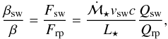 \begin{equation} \frac{\beta_{\mathrm{sw}}}{\beta} = \frac{F_{\mathrm{sw}}}{F_{\mathrm{rp}}} = \frac{\dot{\mass}_{\star} v_{\mathrm{sw}} c}{L_{\star}}\frac{Q_{\mathrm{sw}}}{Q_{\rm rp}} , \end{equation}