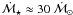 \hbox{$\dot{\mass}_{\star} \approx 30~\dot{\mass}_{\odot}$}