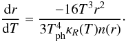 \begin{equation} \frac{{\rm d}r}{{\rm d}T}=\frac{-16 T^3 r^2}{3 T_{\rm ph}^4 \kappa_R(T) n(r)}\cdot \end{equation}