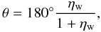 \begin{equation} \theta=180^\circ\frac{\eta_\mathrm{w}}{1+\eta_\mathrm{w}}, \end{equation}