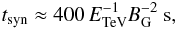 \begin{equation} t_\mathrm{syn} \approx 400\,E_\mathrm{TeV}^{-1}B_\mathrm{G}^{-2}\ \mbox{s}, \end{equation}