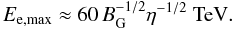 \begin{equation} E_\mathrm{e,max}\approx 60\,B_\mathrm{G}^{-1/2} \eta^{-1/2}\ \mbox{TeV}. \label{eq:synemax} \end{equation}