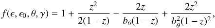 \begin{equation} f(\epsilon,\epsilon_0,\theta,\gamma)=1+\frac{z^2}{2(1-z)}- \frac{2z}{b_\theta(1-z)}+\frac{2z^2}{b^2_\theta(1-z)^2}, \end{equation}