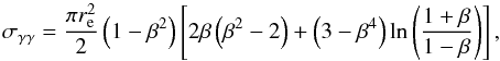 \begin{equation} \sigma_{\gamma\gamma}=\frac{\pi r^2_{\rm e}}{2}\left(1-\beta^2\right) \left[2\beta\left(\beta^2-2\right)+\left(3-\beta^4\right) \ln\left(\frac{1+\beta}{1-\beta}\right)\right], \label{eq:ggsig} \end{equation}