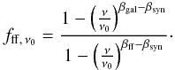 \begin{equation} \label{fth} \displaystyle { f_{{\rm ff},\,\nu_0}= \frac{1-\left(\frac{\nu}{\nu_0}\right)^{\beta_{\rm gal}-\beta_{\rm syn}}} {1-\left(\frac{\nu}{\nu_0}\right)^{\beta_{\rm ff}-\beta_{\rm syn}}}}\cdot \end{equation}