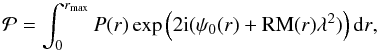 \begin{equation} \displaystyle{ \mathcal{P}=\int_0^{r_{\rm max}}P(r)\exp\left( 2{\rm i}(\psi_0(r)+{\rm RM}(r)\lambda^2)\right){\rm d}r}, \end{equation}