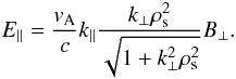 \begin{equation} E_{\parallel}=\frac{v_{\rm A}}{c}k_{\parallel}\frac{k_{\perp}\rho_{\rm s}^{2}}{\sqrt{1+k_{\perp}^{2}\rho_{\rm s}^{2}}} B_{\perp}. \end{equation}