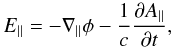 \begin{equation} E_{\parallel}=-\nabla_{\parallel}\phi -\frac{1}{c}\frac{\partial A_{\parallel}}{\partial t}, \end{equation}