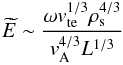 \begin{equation} \widetilde{E}\sim \frac{\omega v_{\rm te}^{1/3}\rho^{4/3}_{\rm s}}{v_{\rm A}^{4/3}L^{1/3}} \end{equation}