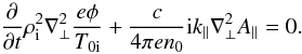 \begin{equation} \frac{\partial}{\partial t}\rho_{\rm i}^{2}\nabla_{\perp}^{2}\frac{e\phi}{T_{\rm 0i}}+\frac{c}{4\pi e n_{0}}{\rm i}k_{\parallel}\nabla_{\perp}^{2}A_{\parallel}=0. \end{equation}