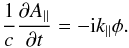 \begin{equation} \frac{1}{c}\frac{\partial A_{\parallel}}{\partial t}=-{\rm i}k_{\parallel}\phi. \end{equation}