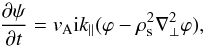 \begin{equation} \label{r3} \frac {\partial \psi}{\partial t}=v_{\rm A}{\rm i}k_{\parallel}(\varphi-\rho_{\rm s}^{2}\nabla^{2}_{\perp}\varphi), \end{equation}