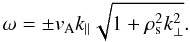 \begin{equation} \omega=\pm v_{\rm A}k_{\parallel}\sqrt{1+\rho_{\rm s}^{2}k_{\perp}^{2}}. \end{equation}