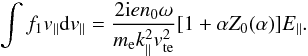 \begin{equation} \int f_{1}v_{\parallel}{\rm d}v_{\parallel}=\frac{2{\rm i}en_{0}\omega}{m_{\rm e}k^{2}_{\parallel}v_{\rm te}^{2}}[1+\alpha Z_{0}(\alpha)]E_{\parallel}. \end{equation}