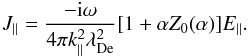 \begin{equation} J_{\parallel}=\frac{-{\rm i} \omega}{4\pi k_{\parallel}^{2}\lambda_{\rm De}^{2}}[1+\alpha Z_{0}(\alpha)] E_{\parallel}. \end{equation}