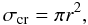 \begin{equation} \sigma_{\rm cr} = \pi r^2, \end{equation}