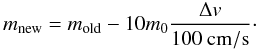 \begin{equation} \label{eq:massloss} m_{\mathrm{new}}=m_{\mathrm{old}}-10 m_0 \frac{\Delta v}{100 \: \mathrm{cm/s}}\cdot \end{equation}