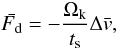\begin{equation} \bar{F_{\rm d}} = - \frac{\Omega_{\rm k}}{t_{\rm s}}\Delta \bar{v}, \end{equation}