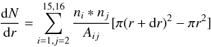 \begin{equation} \frac{{\rm d}N}{{\rm d}r}=\sum_{i=1,j=2}^{15,16}\frac{n_i*n_j}{A_{ij}}[\pi (r+{\rm d}r)^2-\pi r^2] \label{spureq} \end{equation}