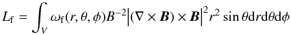 \begin{displaymath} L_{\rm f}=\int_{V}\omega_{\rm f}(r,\theta,\phi)B^{-2}\big|(\nabla\times {\vec{B}})\times {\vec{B}}\big|^2 r^2\sin\theta {\rm d}r {\rm d}\theta {\rm d}\phi \end{displaymath}