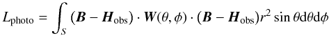 \begin{displaymath} L_{\rm photo}=\int_{S}\big(\vec{B}-\vec{H}_{\rm obs}\big)\cdot\vec{W}(\theta,\phi)\cdot\big( \vec{B}-\vec{H}_{\rm obs}\big) r^{2}\sin\theta {\rm d}\theta {\rm d}\phi \end{displaymath}