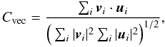 \begin{equation} C_\mathrm{ vec}= \frac{ \sum_i \vec{v}_{i} \cdot \vec{u}_{i}}{ \Big( \sum_i |\vec{v}_{i}|^2 \sum_i |\vec{u}_{i}|^2 \Big)^{1/2}}, \label{a10} \end{equation}