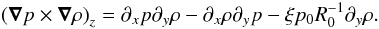 \begin{equation} \left(\grad{p}\times\grad\rho\right)_z = \partial_xp\partial_y\rho - \partial_x\rho\partial_y{p} - \xi{p_0}R_0^{-1}\partial_y\rho . \end{equation}