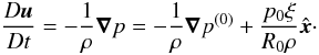 \appendix \setcounter{section}{1} \begin{equation} \frac{D\v{u}}{Dt} = -\frac{1}{\rho}\grad{p} = -\frac{1}{\rho}\grad{p^{(0)}} + \frac{p_0\xi}{R_0\rho}\hatx\cdot \end{equation}